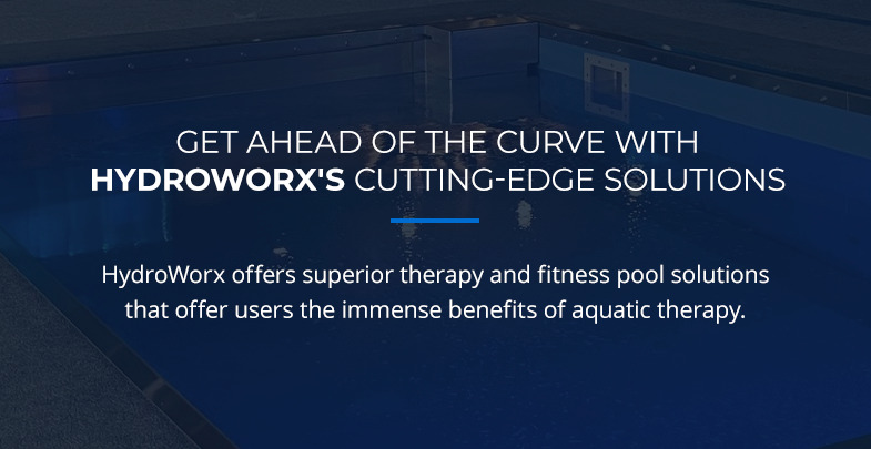 Get ahead of the curve with HydroWorx's cutting-edge solutions
